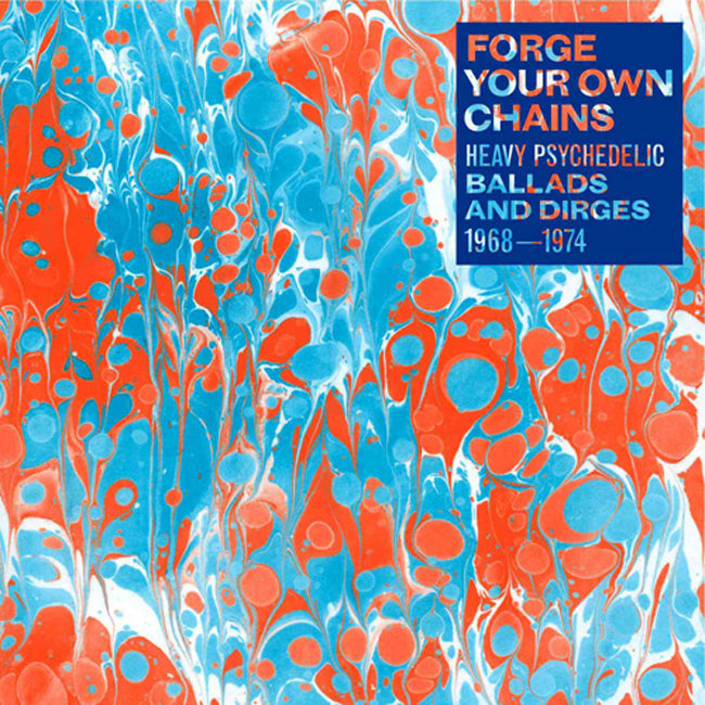 Forge Your Own Chains: Heavy Psychedelic Ballads and Dirges, 1968-1974