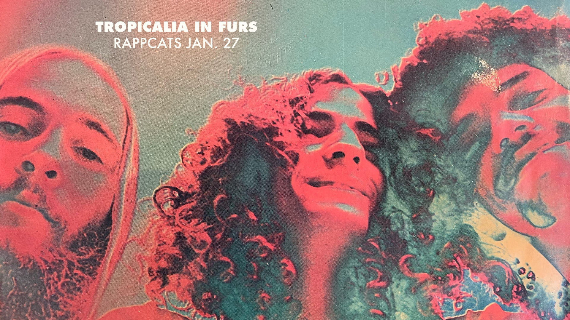 Tropicalia in Furs at Rappcats. Extra day, Saturday, January 27.